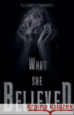 What She Believed Elizabeth Roberts 9798227169068