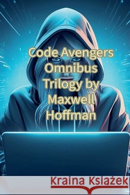 Code Avengers Omnibus Trilogy Hoffman, Maxwell 9798227181077 Maxwell Hoffman