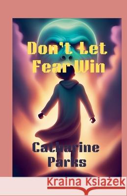 Don't let Fear Win Catharine Lj Parks 9798227230157