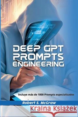Deep GPT Prompts Engineering Robert S McGraw 9798227247025
