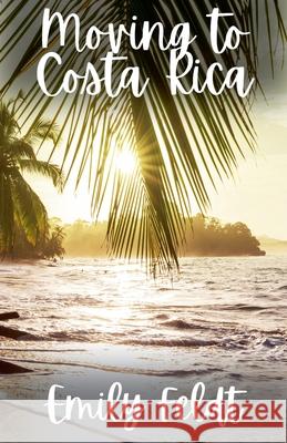 Moving to Costa Rica Emily Feldt 9798227275301 Fiel LLC