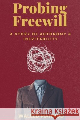 Probing Freewill: A Story of Autonomy & Inevitability Waleed Mahmud 9798227302380