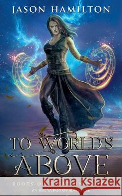 To Worlds Above: An Epic YA Fantasy Adventure Jason Hamilton 9798227363992
