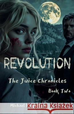 Revolution: The Juice Chronicles - Book Two Michael P Clutton 9798227378590