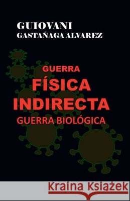 Guerra Física Indirecta - Guerra Biológica Guiovani Gastañaga Alvarez 9798227497376