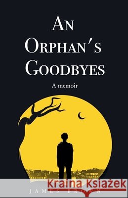 An Orphan's Goodbyes: A Memoir James Brown 9798227514363
