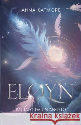 Eloyn - Baciato da un angelo Anna Katmore 9798227531353 Anna Katmore