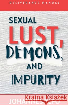 Sexual Lust, Demons, And Impurity Johannes Tefo 9798227539243