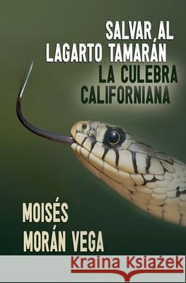 Salvar al lagarto Tamarán. La culebra californiana Moisés Morán Vega 9798227561367