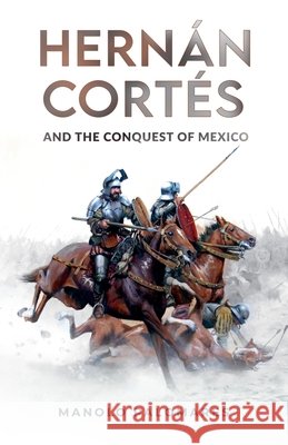 Hernán Cortés and the Conquest of Mexico Palomares, Manolo 9798227562364 Manolo Palomares