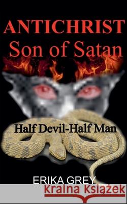 Antichrist Son of Satan: Half Devil-Half Man Erika Grey 9798227613677