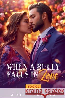 When A bully Falls in Love- Book 2 Aditi Saxena 9798227614940