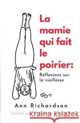La mamie qui fait le poirier: Réflections sur la viellesse Ann Richardson 9798227625502
