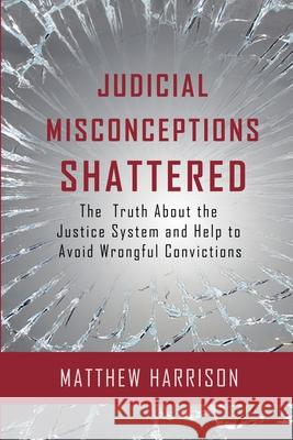 Judicial Misconceptions Shattered Matthew Harrison 9798227663023