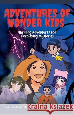 Adventure of Wonder Kids: Thrilling Adventures and Perplexing Mysteries Prabir Rai Chaudhuri 9798227664501