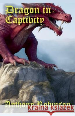 Dragon in Captivity Anthony Robinson 9798227681287