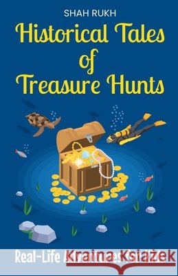 Historical Tales of Treasure Hunts: Real-Life Adventures for Kids Shah Rukh 9798227728500