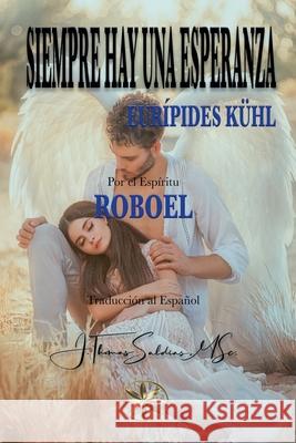 Siempre hay una Esperanza Eurípedes Kühl, Por El Espíritu Roboel 9798227744494