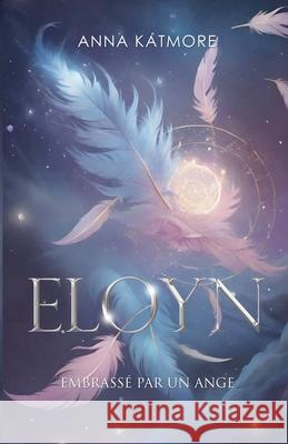 Eloyn: Embrassé par un ange Anna Katmore 9798227766250 Anna Katmore