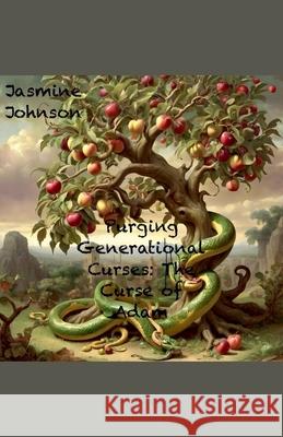 Purging Generational Curses: The Curse of Adam Jasmine Johnson 9798227825339