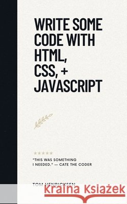 Write Some Code with HTML, CSS, + JavaScript Tom Henricksen 9798227839039