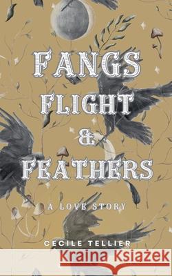 Fangs, Flight, & Feathers - A Love Story Cecile Tellier 9798227848130