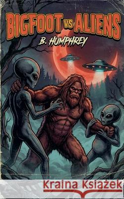 Bigfoot Vs Aliens B Humphrey 9798227862600