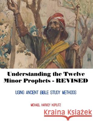 Understanding the Twelve Minor Prophets - Revised Michael Harvey Koplitz 9798227870797
