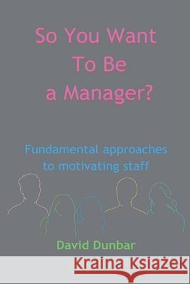 So You Want To Be a Manager? David Dunbar 9798227880635