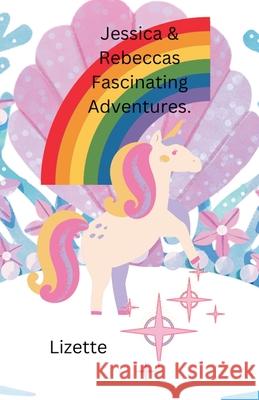 Jessica & Rebecca's Fascinating Adventures Lizette 9798227880871