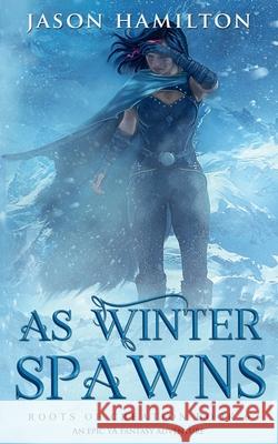 As Winter Spawns: An Epic YA Fantasy Adventure Jason Hamilton 9798227932143