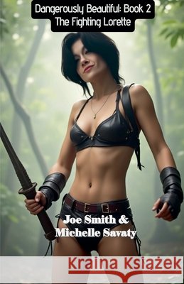 Dangerously Beautiful - Book 2: The Fighting Lorette Joe Smith, Michelle Savaty 9798227954954