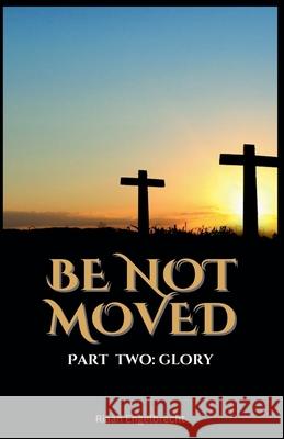 Be Not Moved Part Two: Glory Riaan Engelbrecht 9798227988997