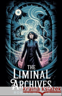 The Liminal Archives Walker, Robert 9798230035237