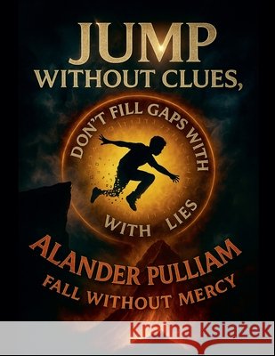 Jump Without Clues Fall Without Mercy Pulliam, Alander 9798230040354 Alander Pulliam