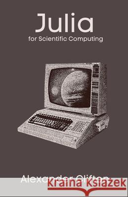 Julia for Scientific Computing Alexander Clifton 9798230074601 Fiel LLC