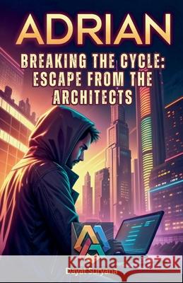Breaking the Cycle: Escape from the Architects Dayat Suryana 9798230217800