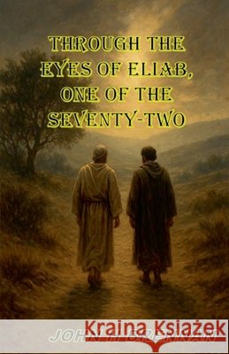 Through the Eyes of Eliab, One of the Seventy Two Brennan, John H. 9798230242062