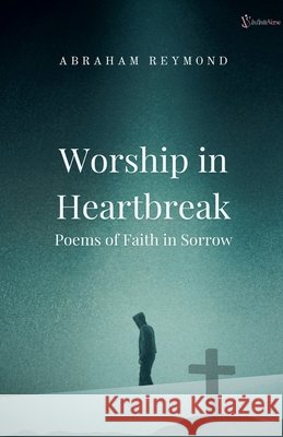 Worship in Heartbreak Reymond, Abraham 9798230480020 Infinite Verse