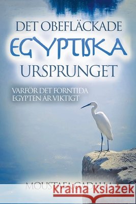 Det obefläckade egyptiska ursprunget - Varför det forntida Egypten är viktigt Gadalla, Moustafa 9798230645146