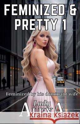 Feminized and Pretty 1 Lady Alexa 9798230682219