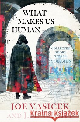 What Makes Us Human Joe Vasicek, J M Wight 9798230682424