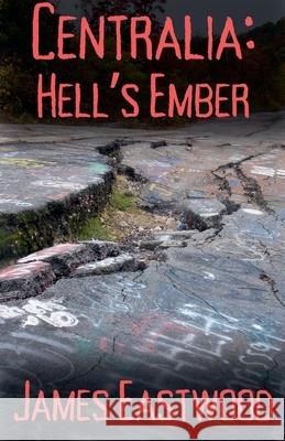 Centralia: Hell's Ember James Eastwood 9798230711391