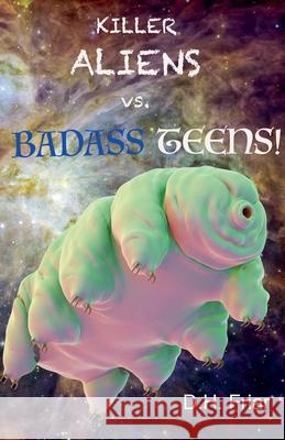 Killer Aliens vs. Badass Teens! D H Friar 9798230860761 Los Vientos Press