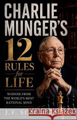 Charlie Munger's 12 Rules for Life Scully, J. F. 9798231081479
