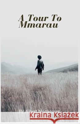 A Tour To Mmarau Alberto, Nyangaresi, Albert 9798231123285 Alberto