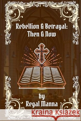 Rebellion & Betrayal: Then & Now Manna, Regal 9798231151318