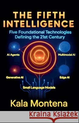 The Fifth Intelligence Five Foundational Technologies Defining the 21st Century Montena, Kala 9798231170647