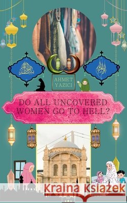 Do All Uncovered Women Go to Hell? Yazici, Ahmet 9798231178360 Ahmet Yazici