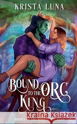 Bound to the Orc King Luna, Krista 9798231202553 Krista Luna